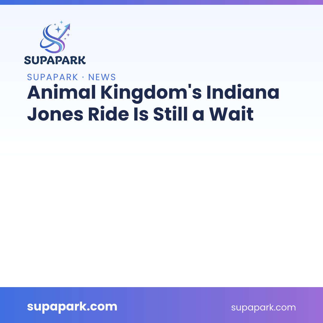 Animal Kingdom’s Indiana Jones Ride Is Still a Wait