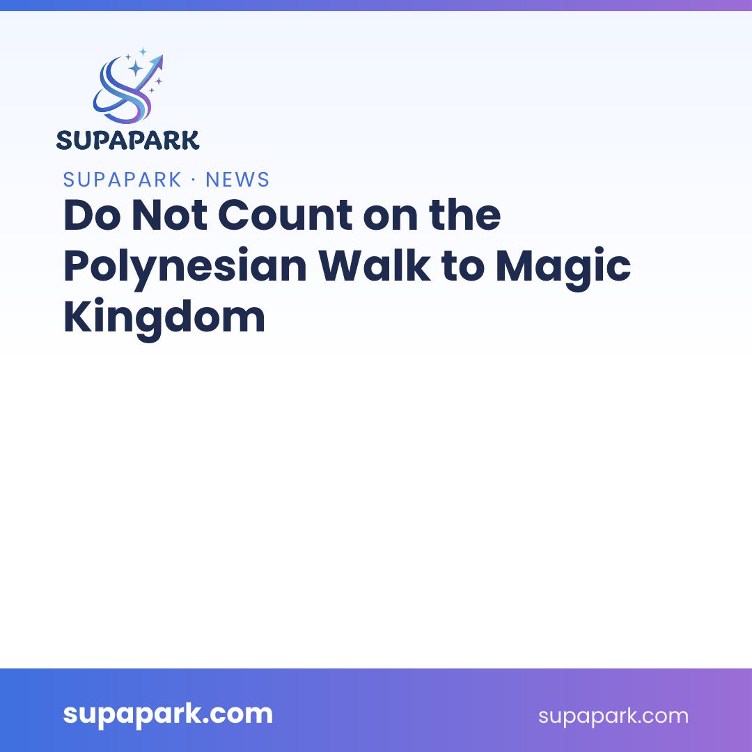 Do Not Count on the Polynesian Walk to Magic Kingdom