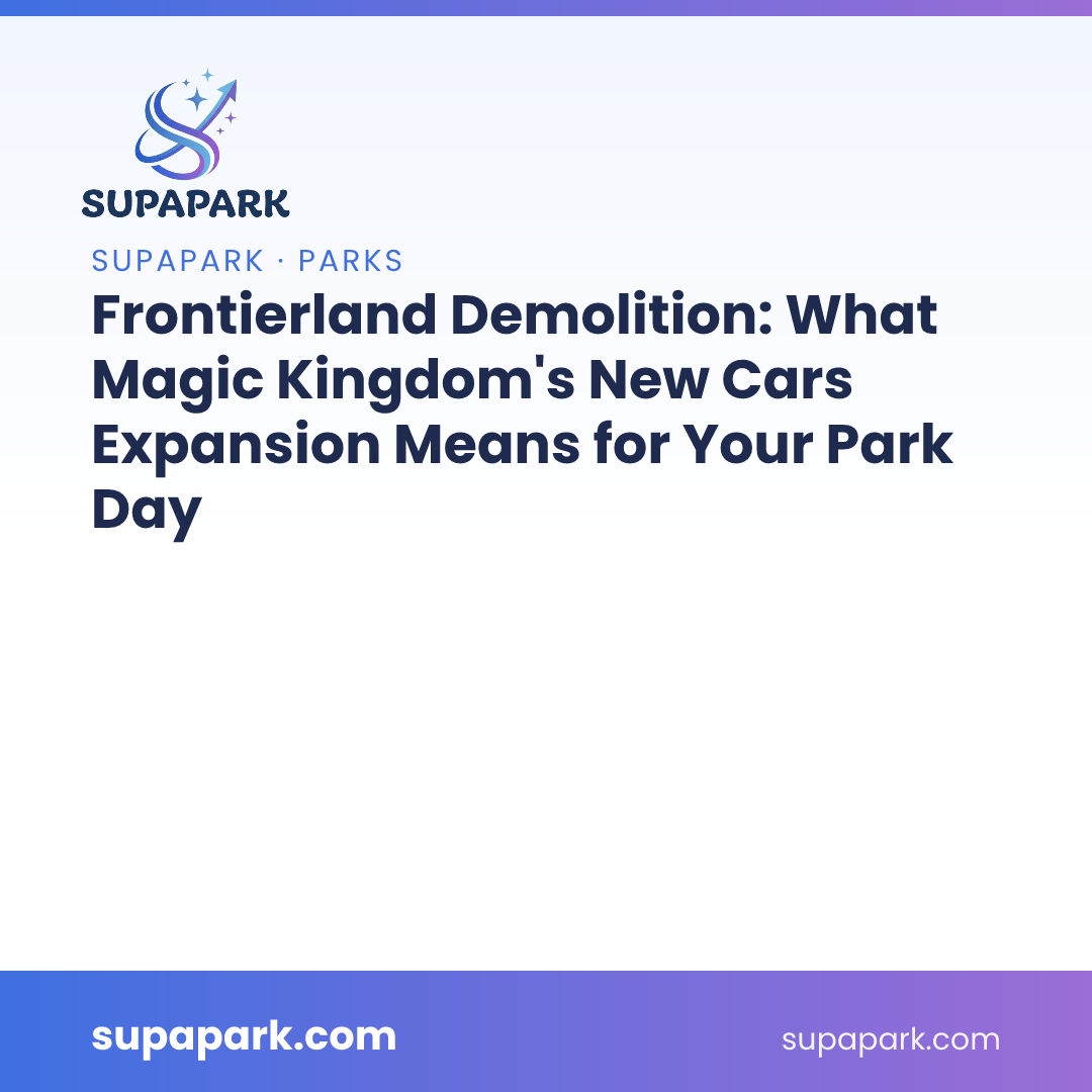 Frontierland Demolition: What Magic Kingdom's New Cars Expansion Means for Your Park Day