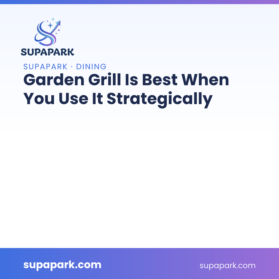 Garden Grill Is Best When You Use It Strategically