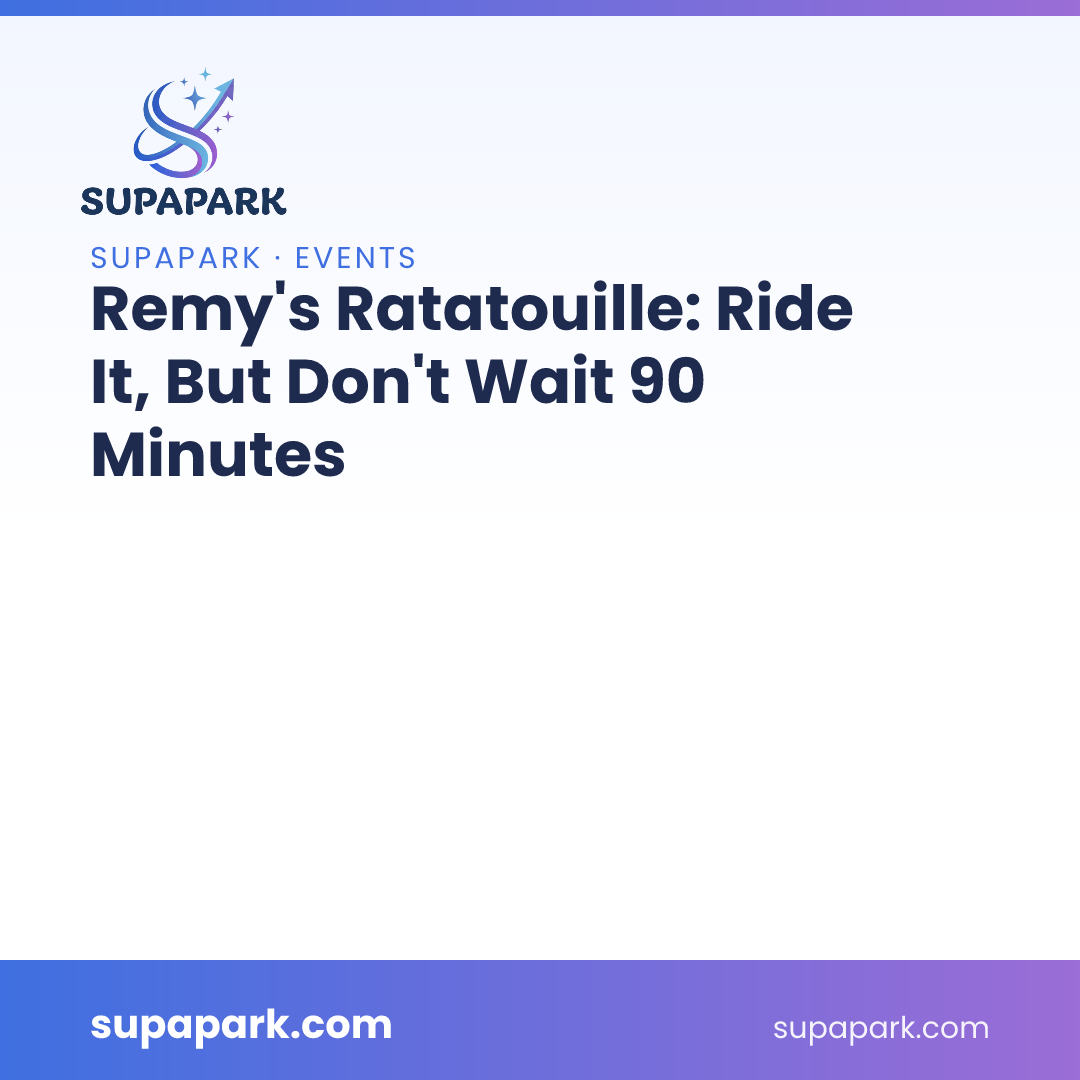 Remy's Ratatouille: Ride It, But Don't Wait 90 Minutes