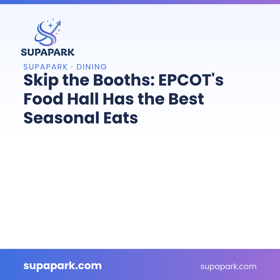 Skip the Booths: EPCOT's Food Hall Has the Best Seasonal Eats