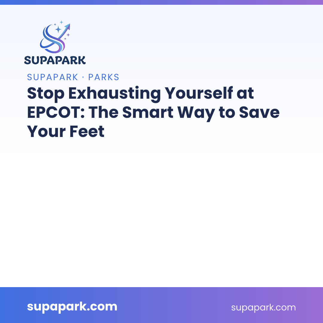 Stop Exhausting Yourself at EPCOT: The Smart Way to Save Your Feet