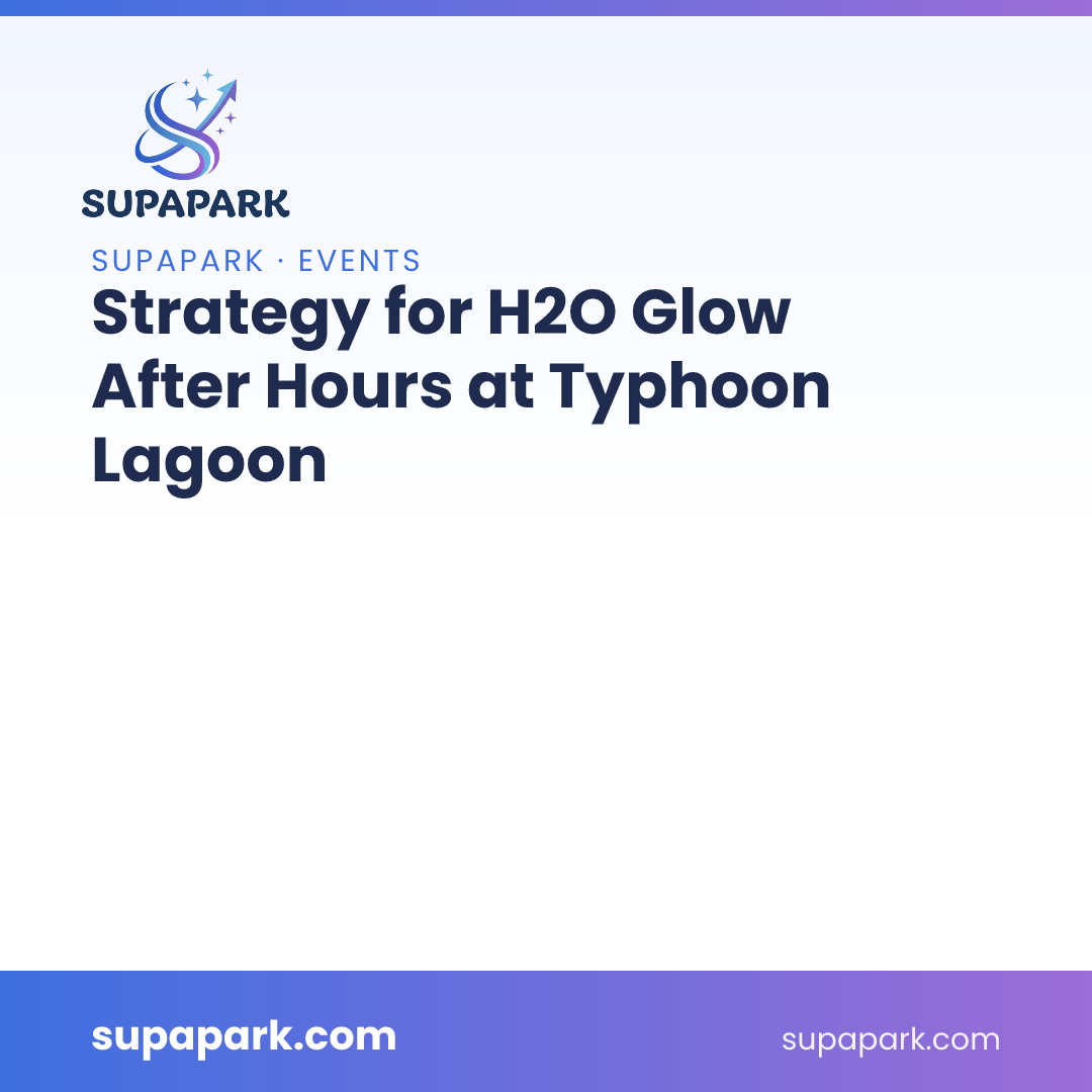 Strategy for H2O Glow After Hours at Typhoon Lagoon