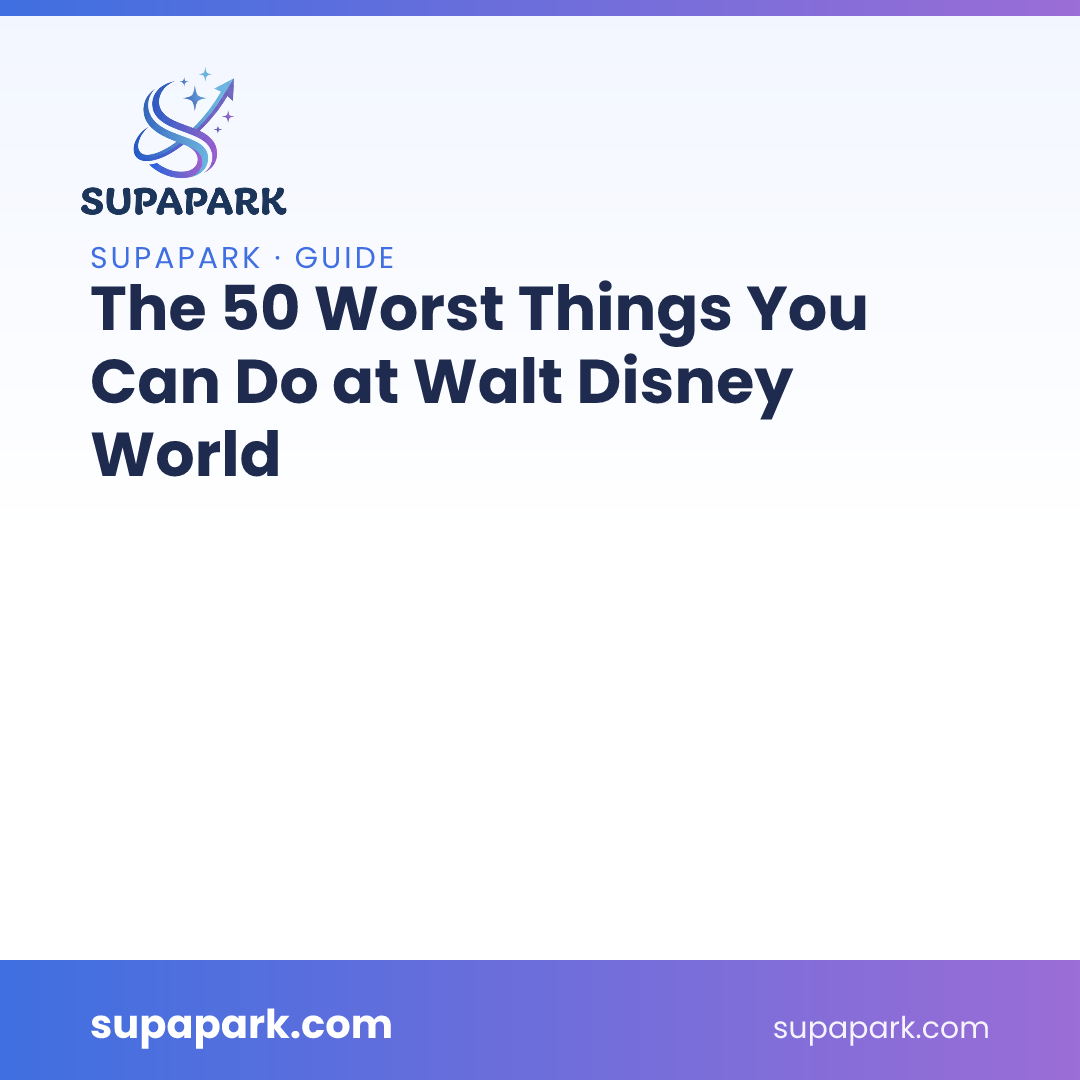 The 50 Worst Things You Can Do at Walt Disney World